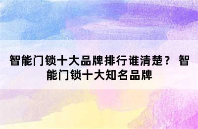 智能门锁十大品牌排行谁清楚？ 智能门锁十大知名品牌